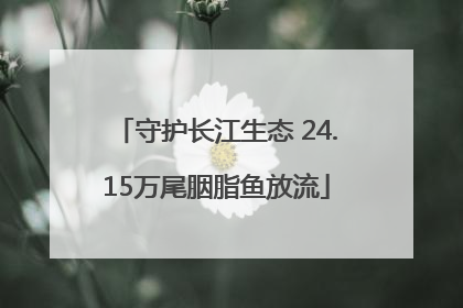 守护长江生态 24.15万尾胭脂鱼放流