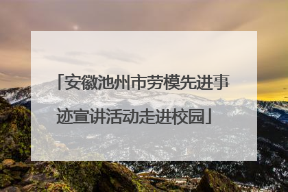 安徽池州市劳模先进事迹宣讲活动走进校园