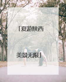 夏游陕西 美景无限