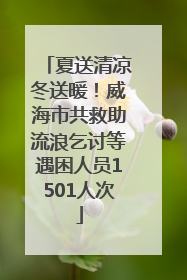 夏送清凉冬送暖！威海市共救助流浪乞讨等遇困人员1501人次