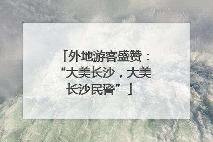 外地游客盛赞：“大美长沙，大美长沙民警”