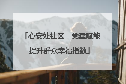 心安处社区：党建赋能 提升群众幸福指数