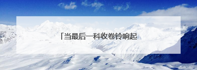 当最后一科收卷铃响起 青春下一站正式发车