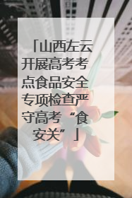 山西左云开展高考考点食品安全专项检查严守高考“食安关”
