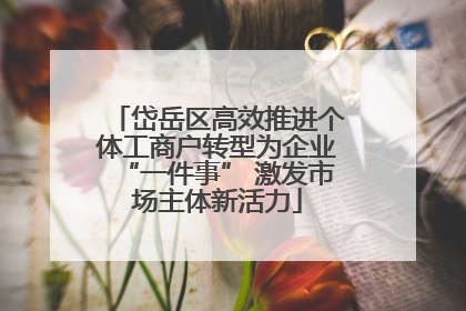 岱岳区高效推进个体工商户转型为企业“一件事” 激发市场主体新活力