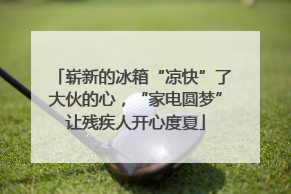 崭新的冰箱“凉快”了大伙的心，“家电圆梦”让残疾人开心度夏