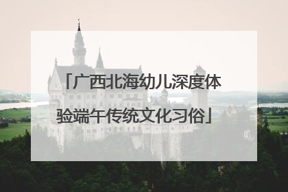 广西北海幼儿深度体验端午传统文化习俗