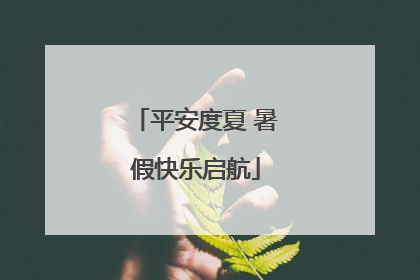 平安度夏 暑假快乐启航