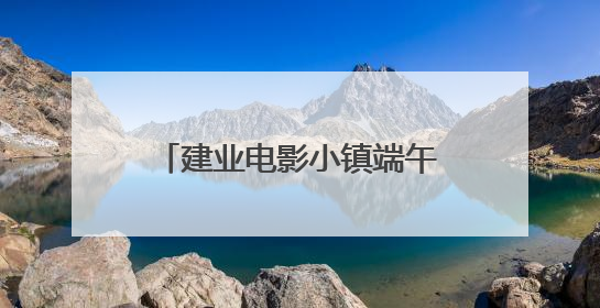 建业电影小镇端午沉浸式体验引热潮