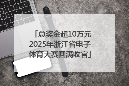 总奖金超10万元 2025年浙江省电子体育大赛圆满收官