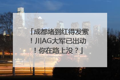 成都堵到红得发紫！川AG大军已出动！你在路上没？