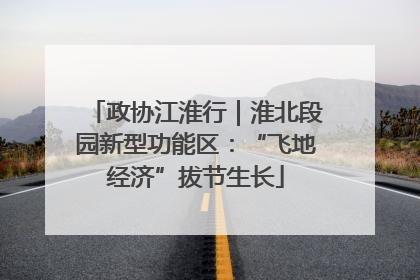 政协江淮行｜淮北段园新型功能区：“飞地经济”拔节生长