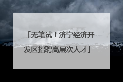 无笔试！济宁经济开发区招聘高层次人才
