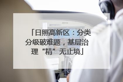 日照高新区：分类分级破难题，基层治理“精”无止境