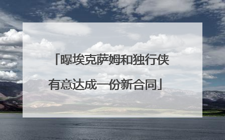 曝埃克萨姆和独行侠有意达成一份新合同
