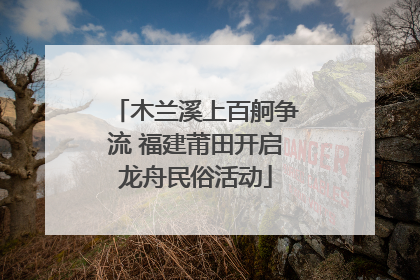 木兰溪上百舸争流 福建莆田开启龙舟民俗活动