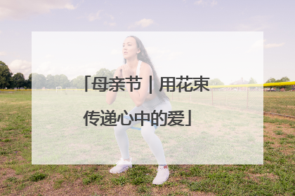 母亲节｜用花束传递心中的爱