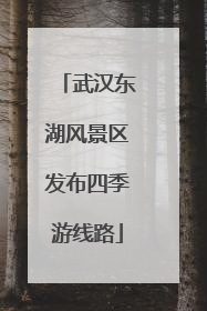 武汉东湖风景区发布四季游线路