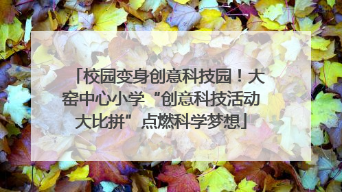 校园变身创意科技园！大窑中心小学“创意科技活动大比拼”点燃科学梦想