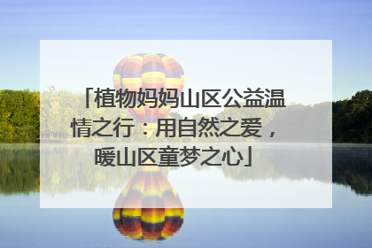 植物妈妈山区公益温情之行：用自然之爱，暖山区童梦之心