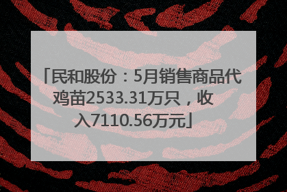 民和股份：5月销售商品代鸡苗2533.31万只，收入7110.56万元