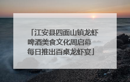 江安县四面山镇龙虾啤酒美食文化周启幕 每日推出百桌龙虾宴