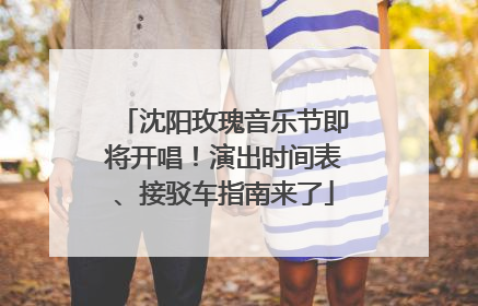 沈阳玫瑰音乐节即将开唱！演出时间表、接驳车指南来了