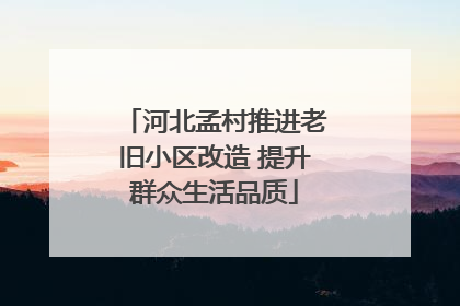 河北孟村推进老旧小区改造 提升群众生活品质