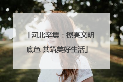 河北辛集：擦亮文明底色 共筑美好生活