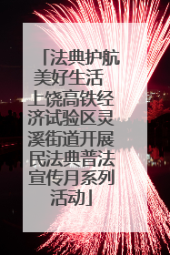 法典护航美好生活 上饶高铁经济试验区灵溪街道开展民法典普法宣传月系列活动