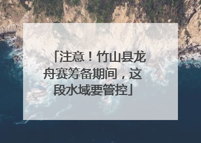 注意！竹山县龙舟赛筹备期间，这段水域要管控