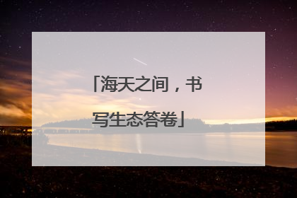 海天之间，书写生态答卷