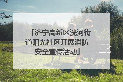 济宁高新区洸河街道阳光社区开展消防安全宣传活动