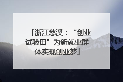 浙江慈溪：“创业试验田”为新就业群体实现创业梦