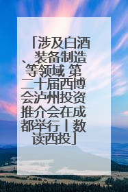 涉及白酒、装备制造等领域 第二十届西博会泸州投资推介会在成都举行丨数读西投