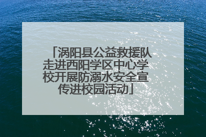 涡阳县公益救援队走进西阳学区中心学校开展防溺水安全宣传进校园活动