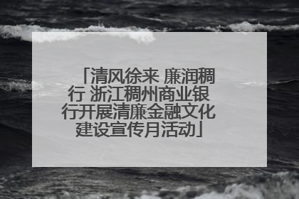 清风徐来 廉润稠行 浙江稠州商业银行开展清廉金融文化建设宣传月活动