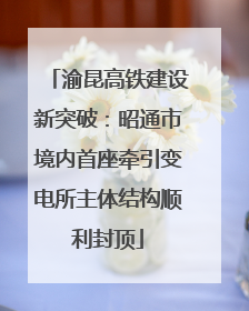 渝昆高铁建设新突破：昭通市境内首座牵引变电所主体结构顺利封顶