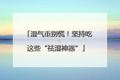 湿气重别慌！坚持吃这些“祛湿神器”