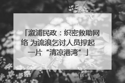溆浦民政：织密救助网络 为流浪乞讨人员撑起一片“清凉港湾”