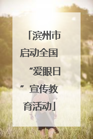 滨州市启动全国“爱眼日”宣传教育活动