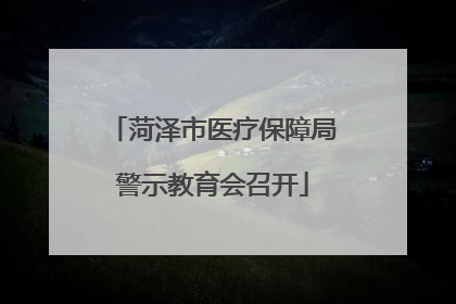菏泽市医疗保障局警示教育会召开