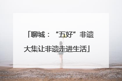 聊城：“五好”非遗大集让非遗走进生活
