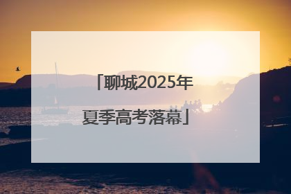 聊城2025年夏季高考落幕