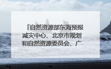 自然资源部东海预报减灾中心、北京市规划和自然资源委员会、广东省林业系统等正在招聘｜招聘信息