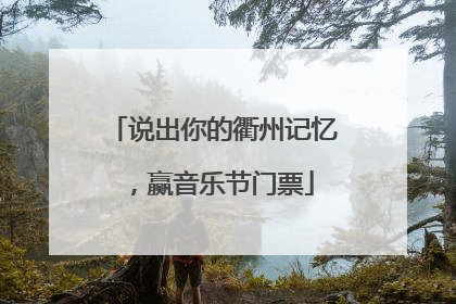说出你的衢州记忆，赢音乐节门票