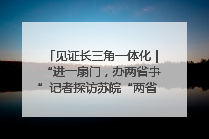 见证长三角一体化｜“进一扇门，办两省事”记者探访苏皖“两省一街”警务室