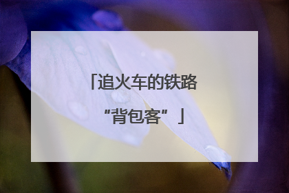 追火车的铁路“背包客”