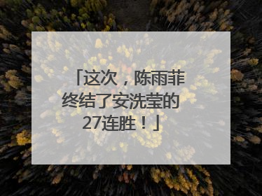 这次，陈雨菲终结了安洗莹的27连胜！