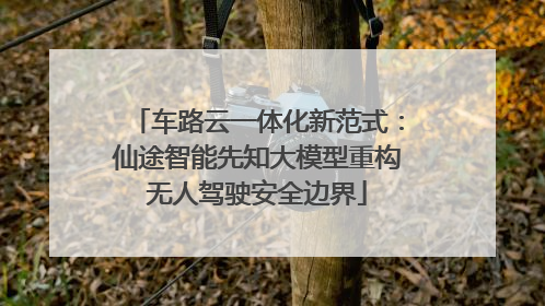 车路云一体化新范式：仙途智能先知大模型重构无人驾驶安全边界